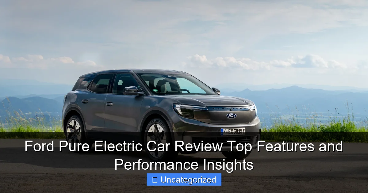 Ford Pure Electric Car Review Top Features and Performance Insights