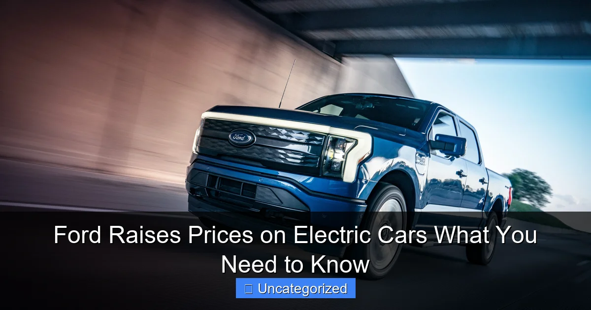 Ford Raises Prices on Electric Cars What You Need to Know