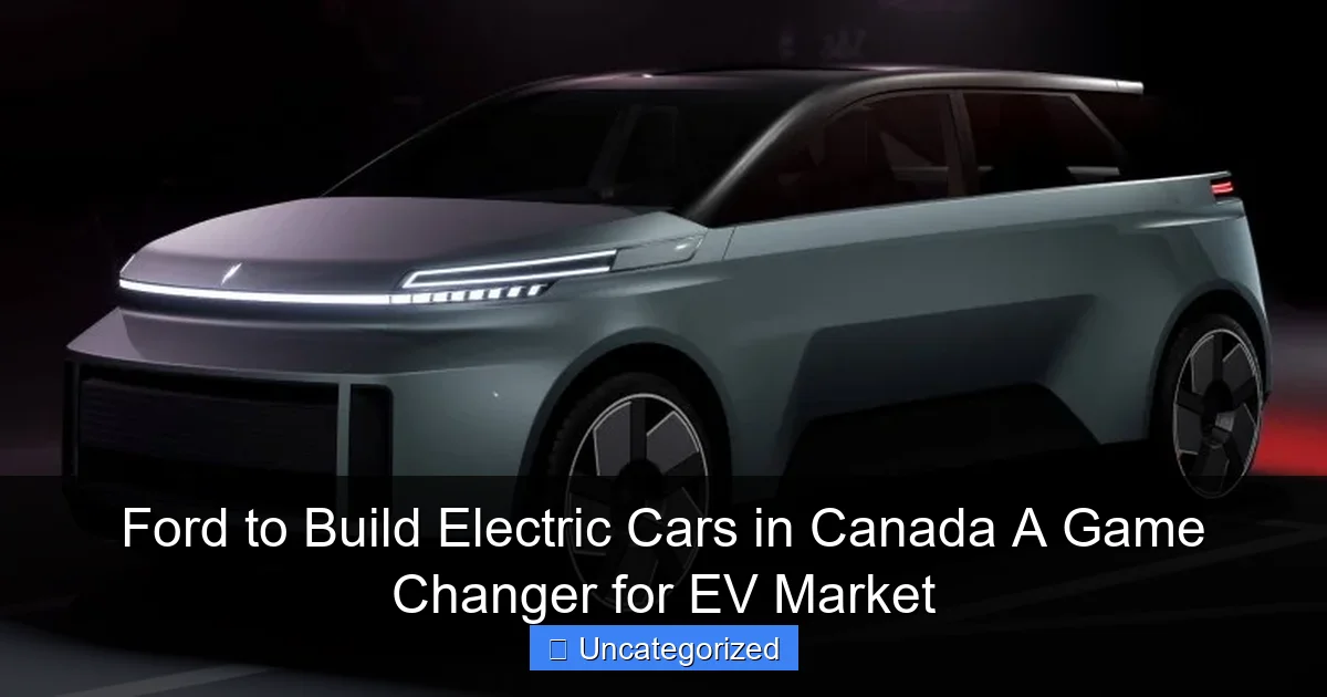 Ford to Build Electric Cars in Canada A Game Changer for EV Market