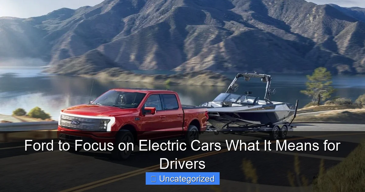 Ford to Focus on Electric Cars What It Means for Drivers