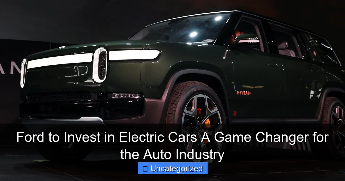 Ford to Invest in Electric Cars A Game Changer for the Auto Industry