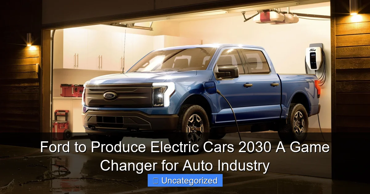 Ford to Produce Electric Cars 2030 A Game Changer for Auto Industry