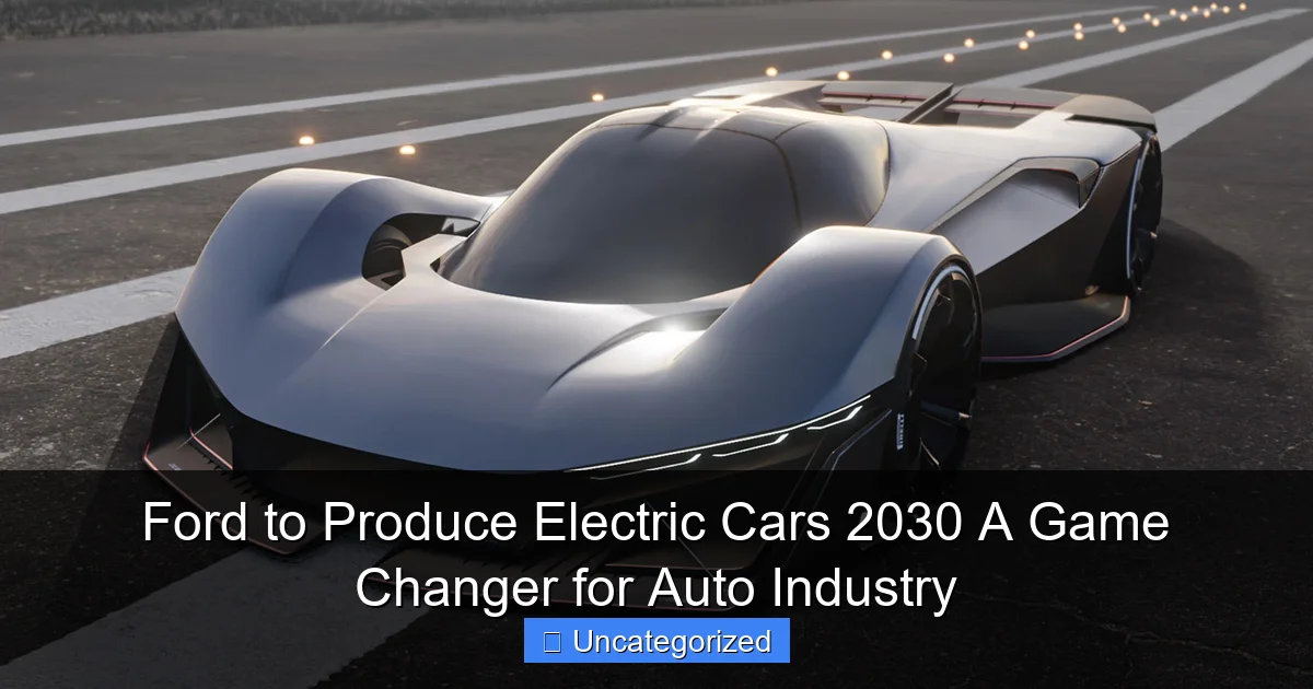 Ford to Produce Electric Cars 2030 A Game Changer for Auto Industry