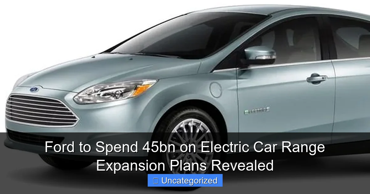 Ford to Spend 45bn on Electric Car Range Expansion Plans Revealed