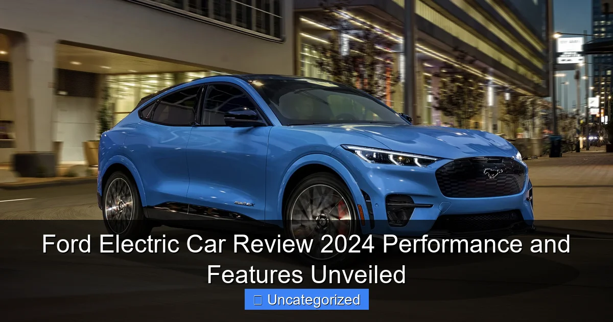 Ford Electric Car Review 2024 Performance and Features Unveiled