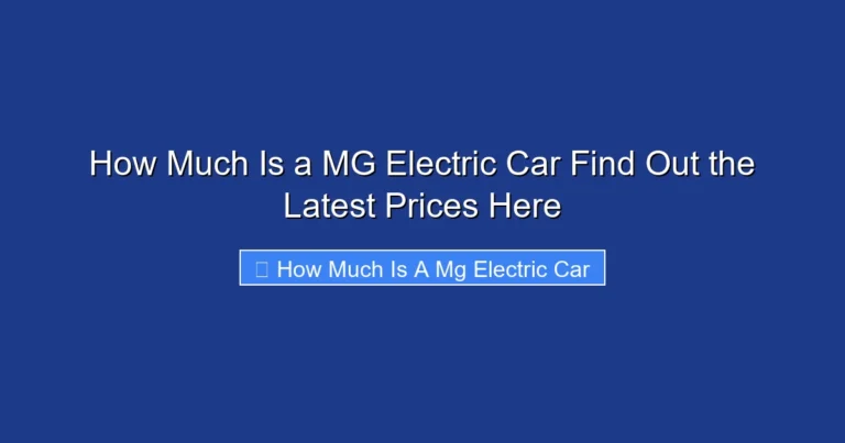 How Much Is a MG Electric Car Find Out the Latest Prices Here