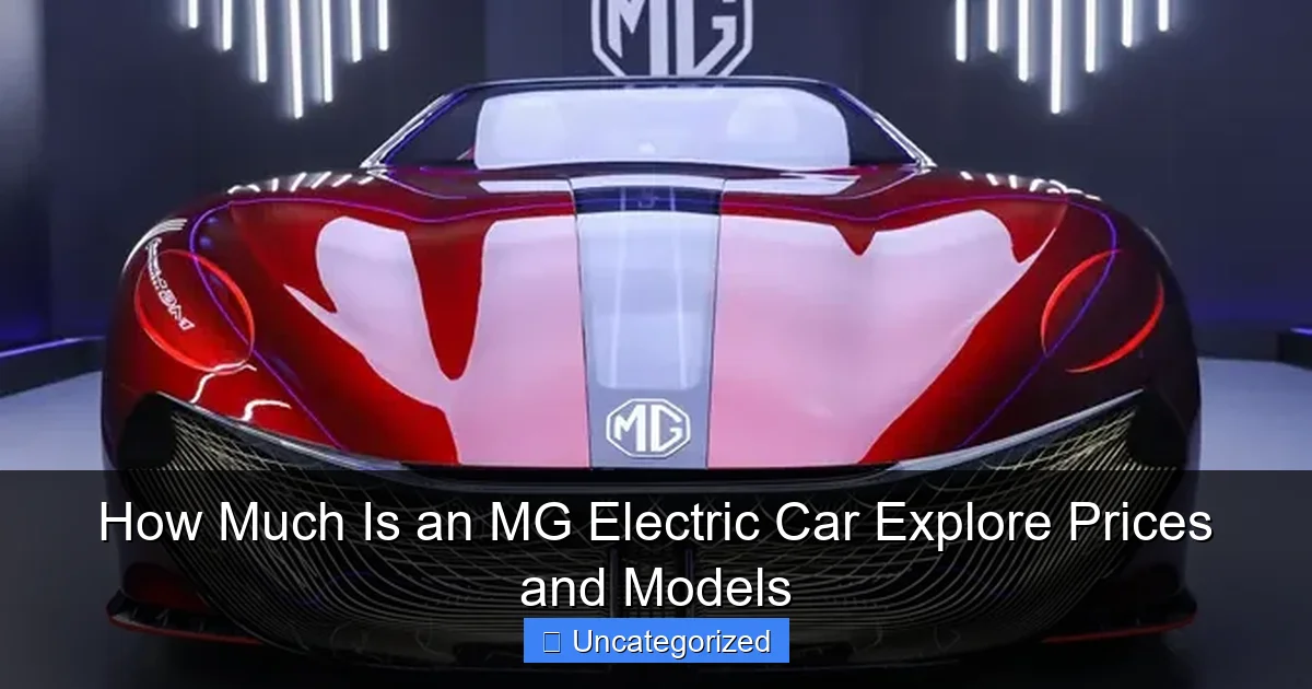 How Much Is an MG Electric Car Explore Prices and Models