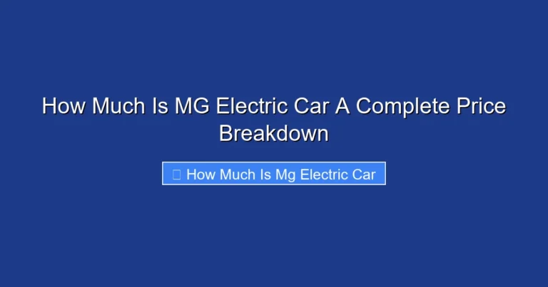 How Much Is MG Electric Car A Complete Price Breakdown