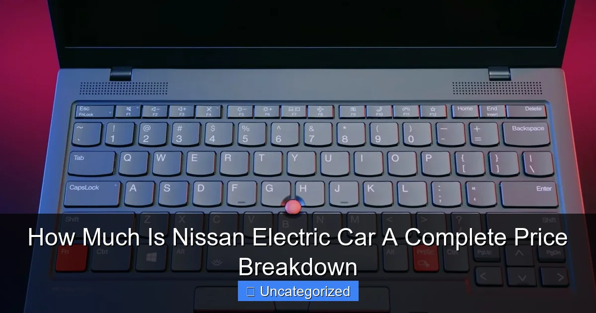 How Much Is Nissan Electric Car A Complete Price Breakdown