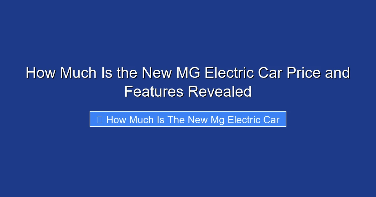 How Much Is the New MG Electric Car Price and Features Revealed