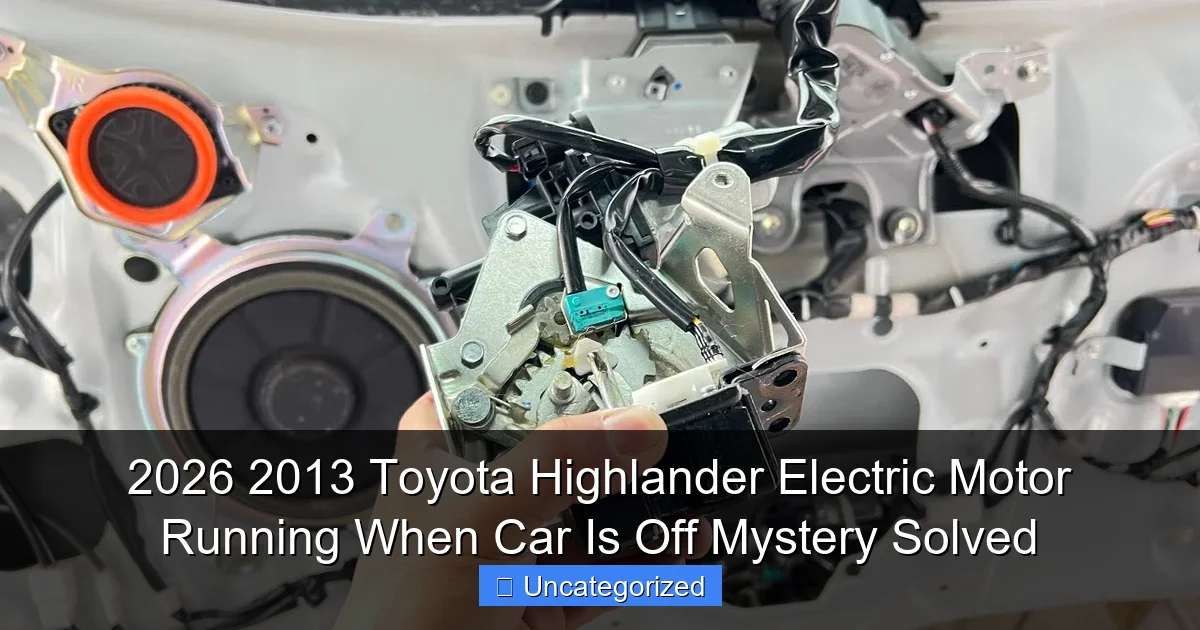 2026 2013 Toyota Highlander Electric Motor Running When Car Is Off Mystery Solved