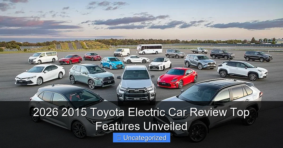 2026 2015 Toyota Electric Car Review Top Features Unveiled