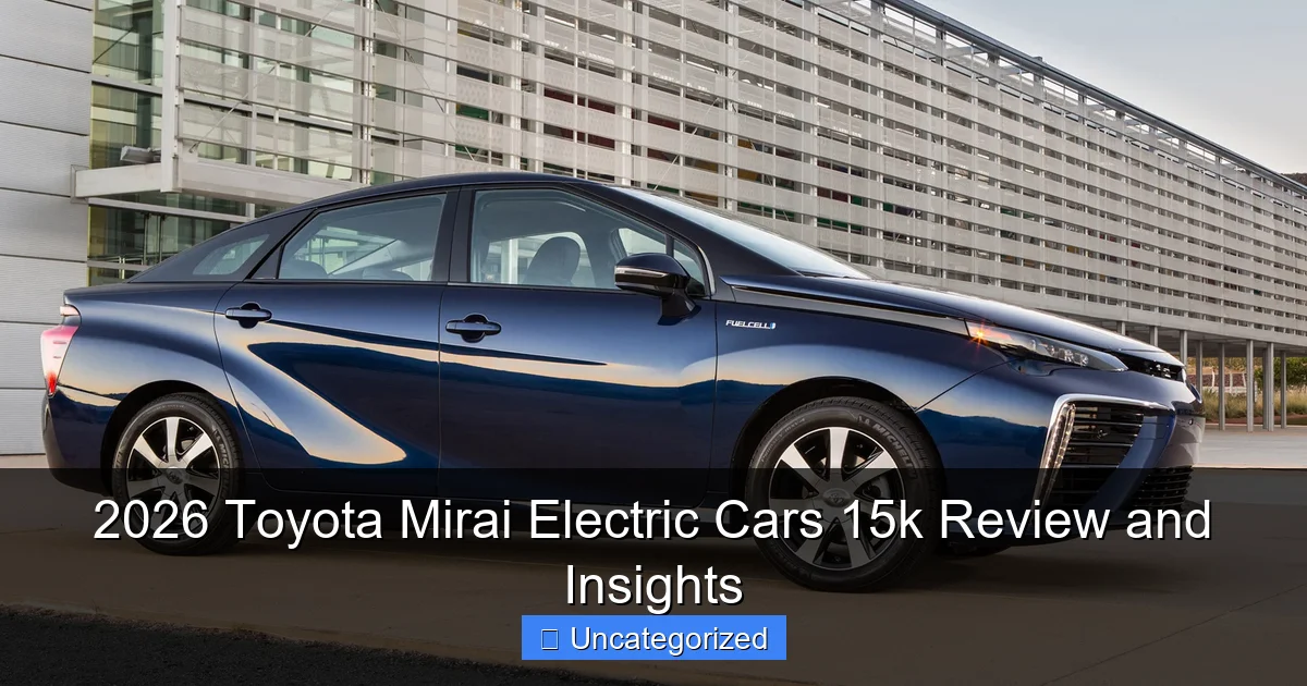 2026 Toyota Mirai Electric Cars 15k Review and Insights