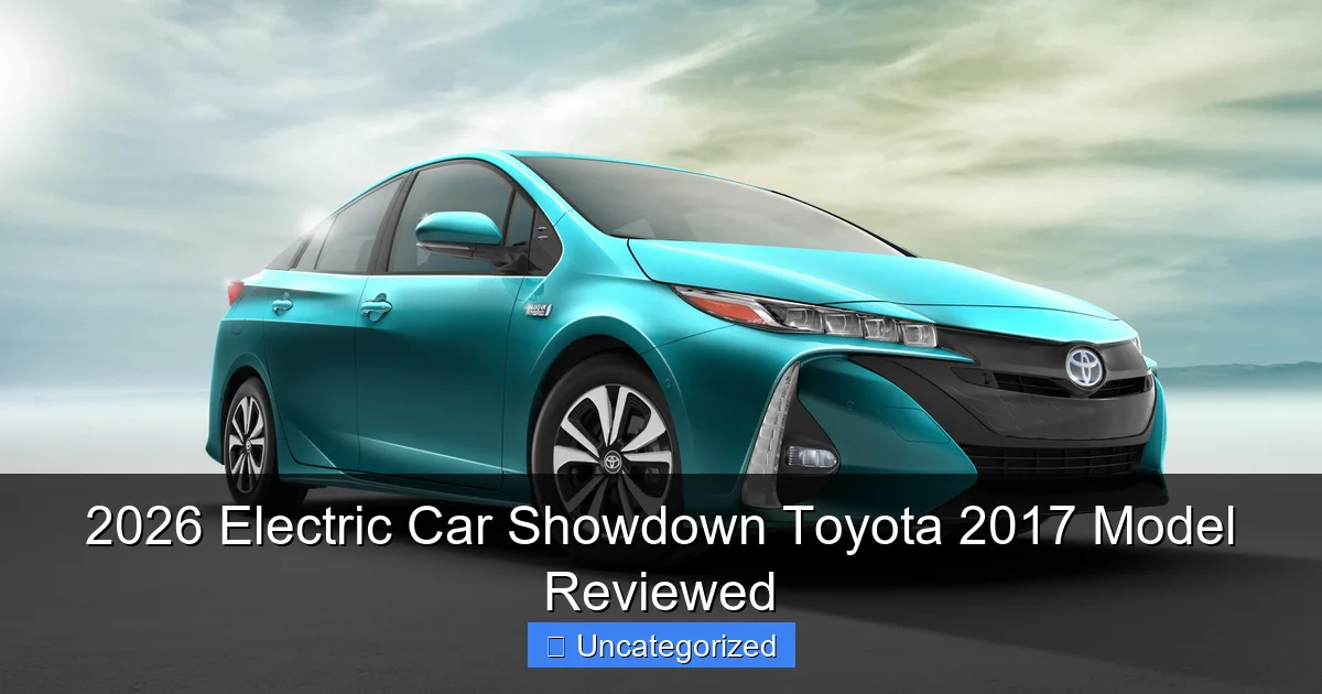 2026 Electric Car Showdown Toyota 2017 Model Reviewed