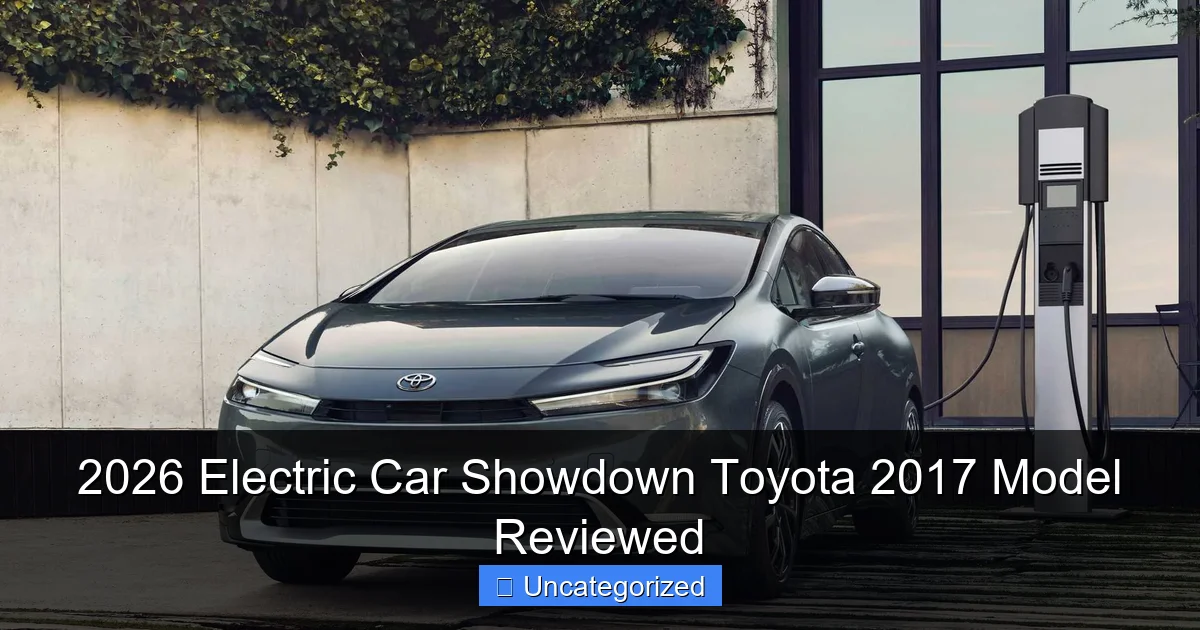 2026 Electric Car Showdown Toyota 2017 Model Reviewed