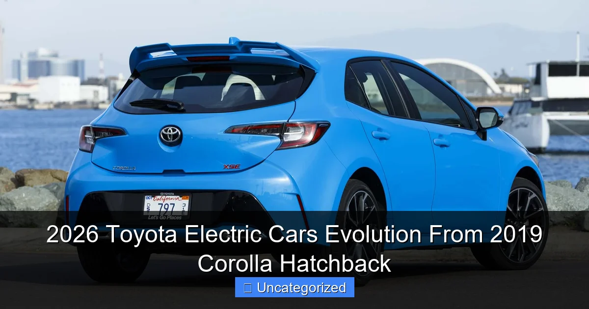 2026 Toyota Electric Cars Evolution From 2019 Corolla Hatchback