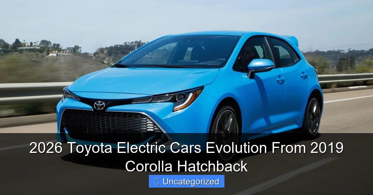 2026 Toyota Electric Cars Evolution From 2019 Corolla Hatchback
