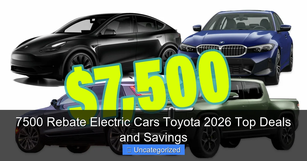 7500 Rebate Electric Cars Toyota 2026 Top Deals and Savings