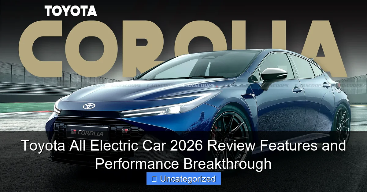 Toyota All Electric Car 2026 Review Features and Performance Breakthrough
