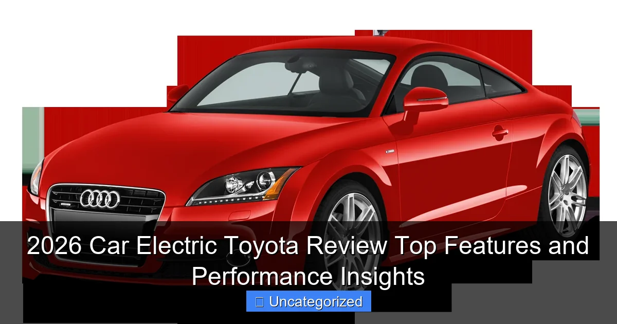2026 Car Electric Toyota Review Top Features and Performance Insights