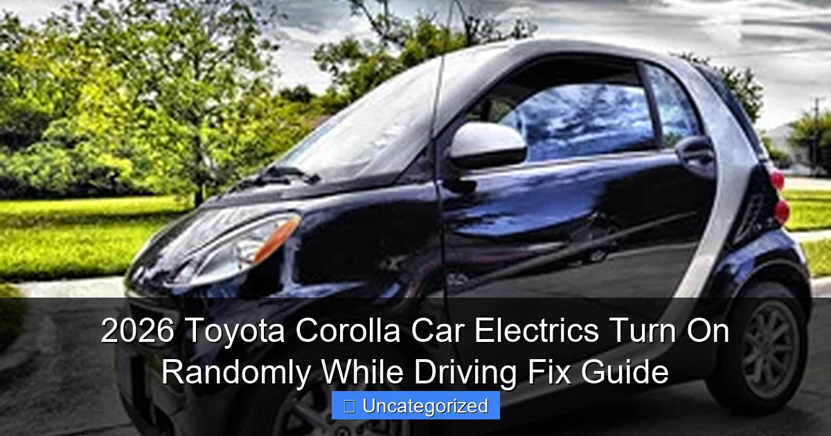 2026 Toyota Corolla Car Electrics Turn On Randomly While Driving Fix Guide