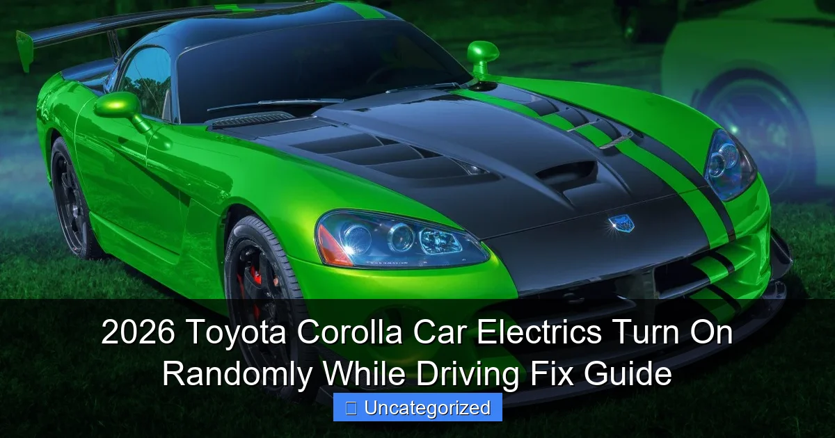 2026 Toyota Corolla Car Electrics Turn On Randomly While Driving Fix Guide