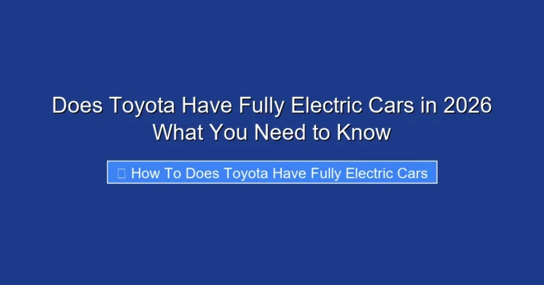 Does Toyota Have Fully Electric Cars in 2026 What You Need to Know