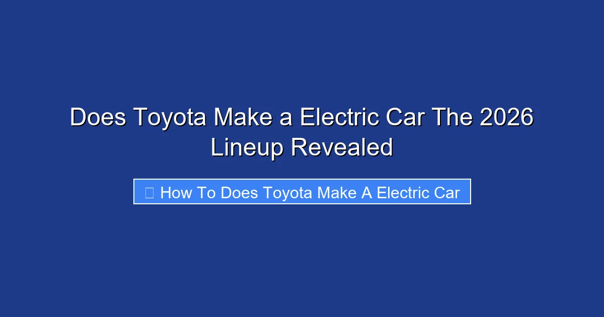 Does Toyota Make a Electric Car The 2026 Lineup Revealed