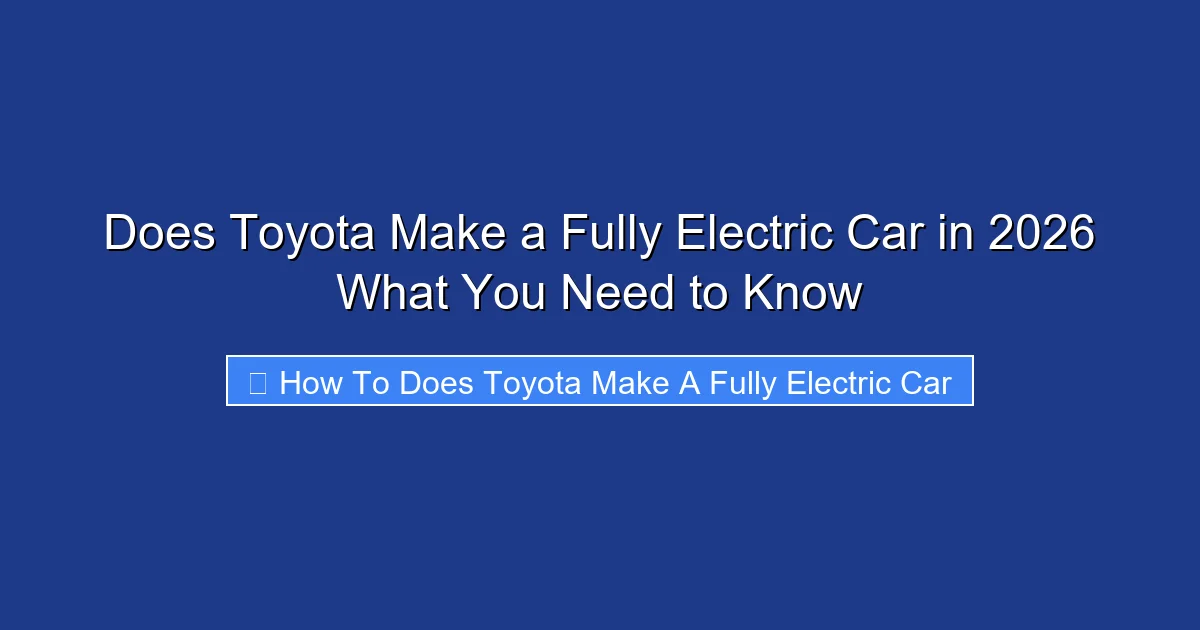 Does Toyota Make a Fully Electric Car in 2026 What You Need to Know