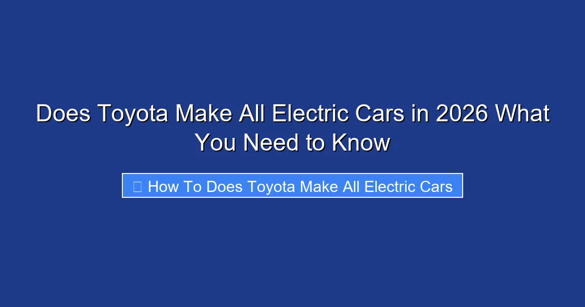 Does Toyota Make All Electric Cars in 2026 What You Need to Know
