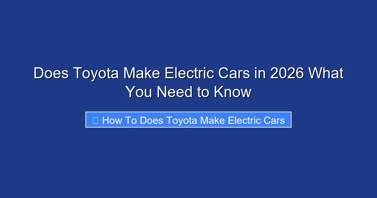 Does Toyota Make Electric Cars in 2026 What You Need to Know