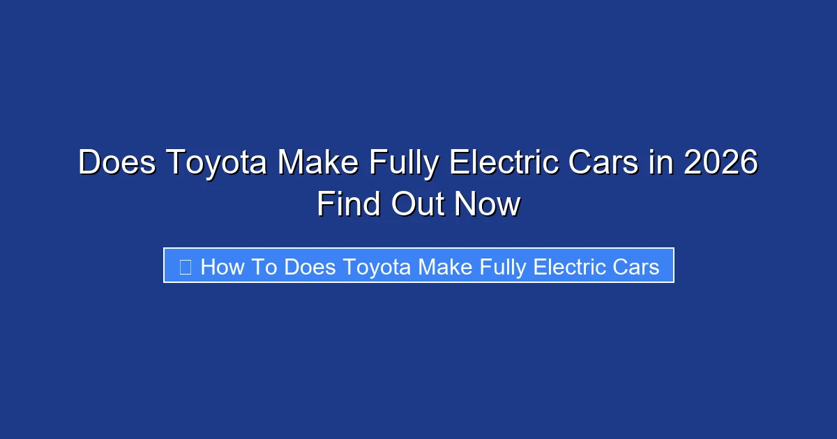 Does Toyota Make Fully Electric Cars in 2026 Find Out Now