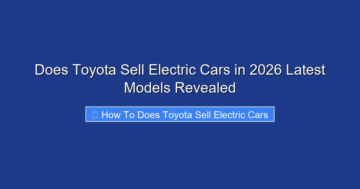 Does Toyota Sell Electric Cars in 2026 Latest Models Revealed