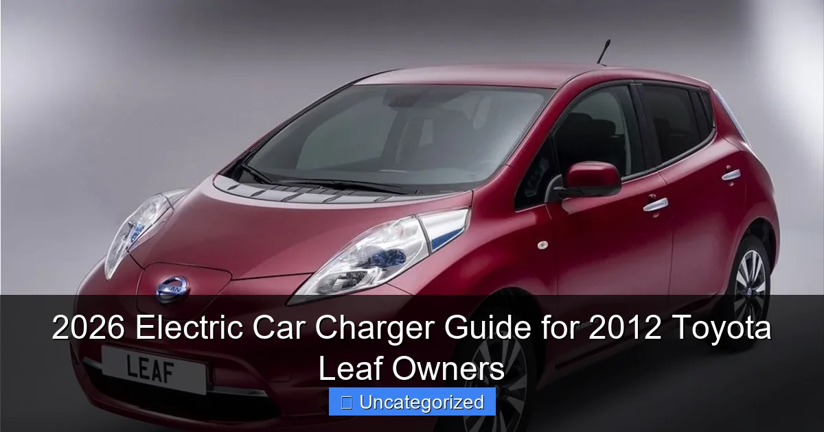 2026 Electric Car Charger Guide for 2012 Toyota Leaf Owners