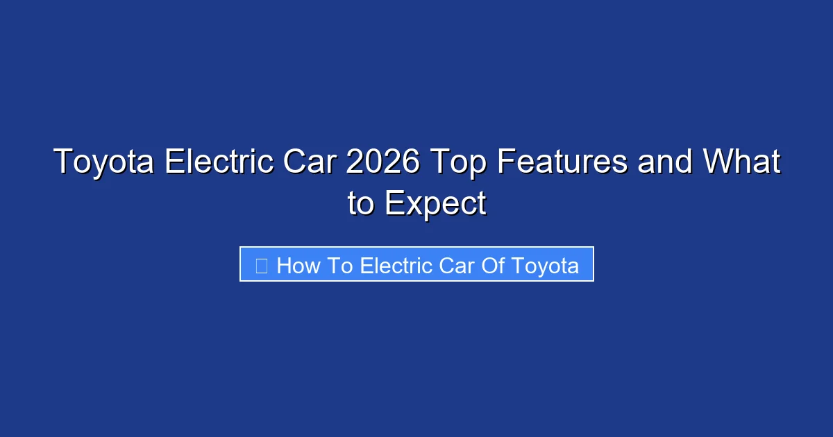 Toyota Electric Car 2026 Top Features and What to Expect
