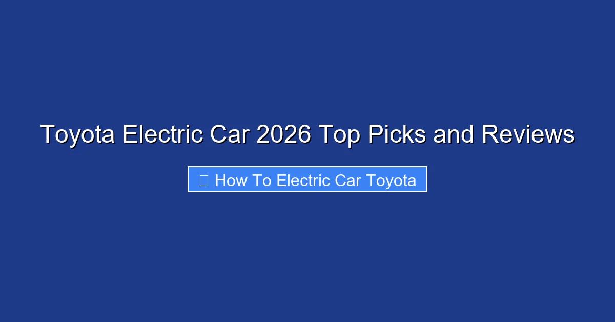 Toyota Electric Car 2026 Top Picks and Reviews
