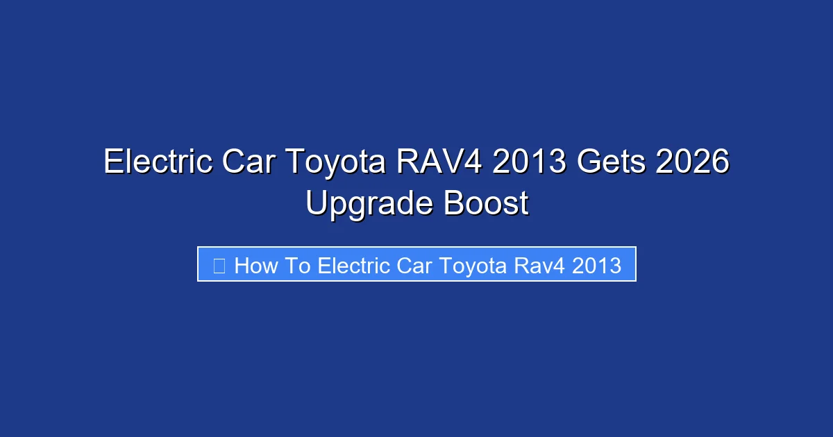 Electric Car Toyota RAV4 2013 Gets 2026 Upgrade Boost