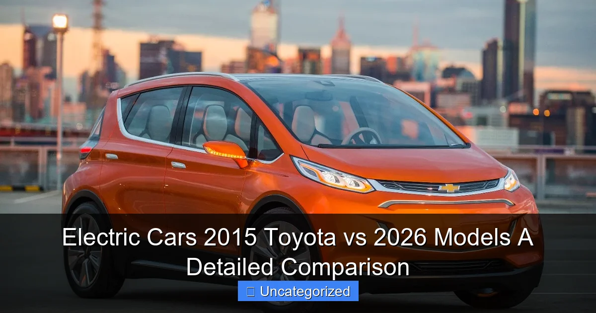 Electric Cars 2015 Toyota vs 2026 Models A Detailed Comparison