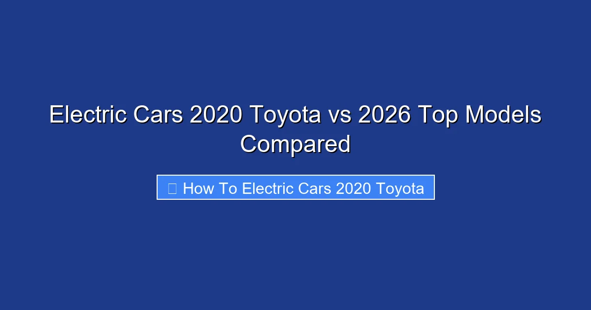 Electric Cars 2020 Toyota vs 2026 Top Models Compared