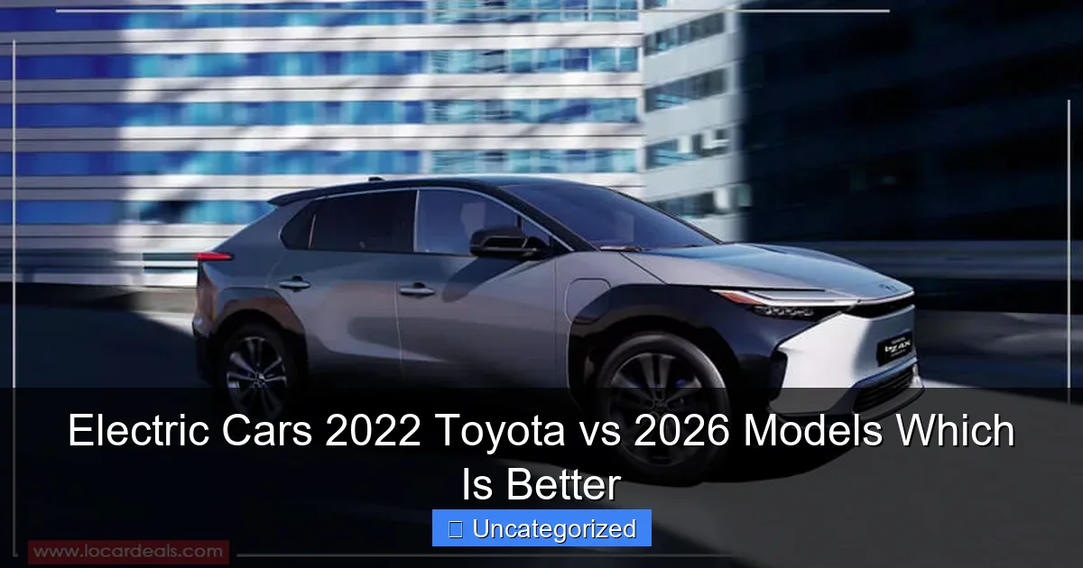 Electric Cars 2022 Toyota vs 2026 Models Which Is Better
