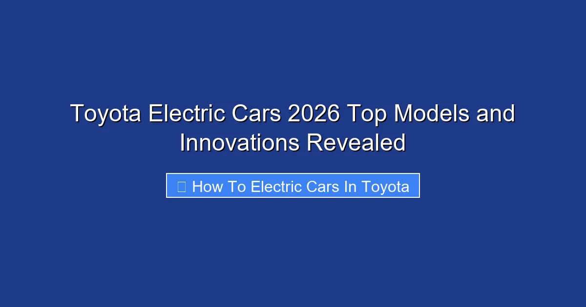 Toyota Electric Cars 2026 Top Models and Innovations Revealed