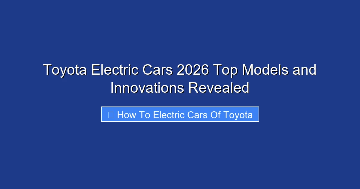 Toyota Electric Cars 2026 Top Models and Innovations Revealed