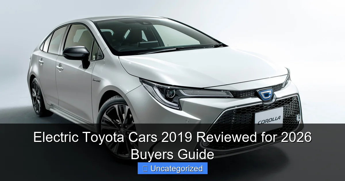 Electric Toyota Cars 2019 Reviewed for 2026 Buyers Guide