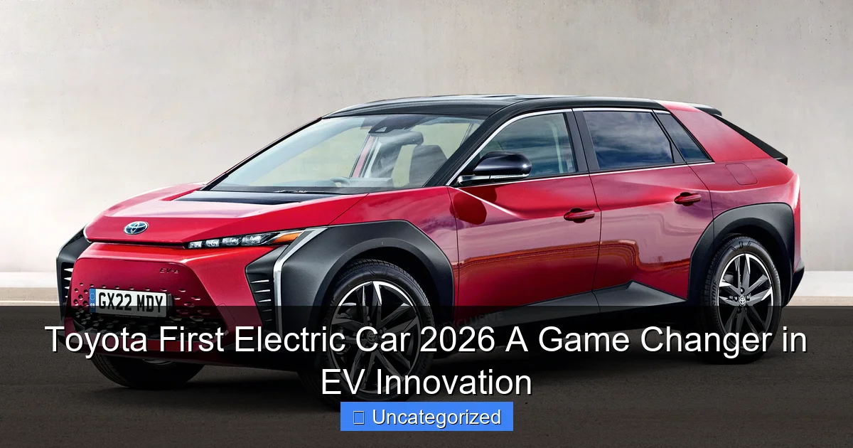 Toyota First Electric Car 2026 A Game Changer in EV Innovation