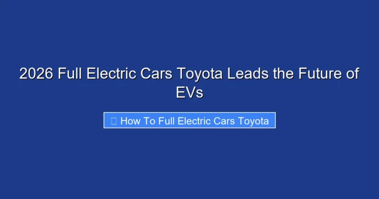 2026 Full Electric Cars Toyota Leads the Future of EVs