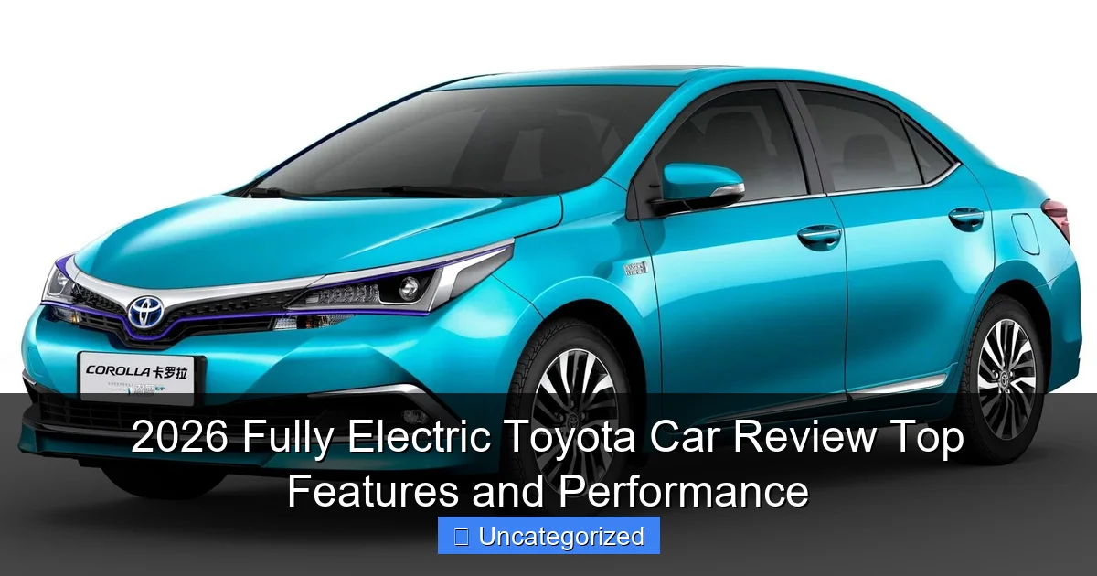 2026 Fully Electric Toyota Car Review Top Features and Performance