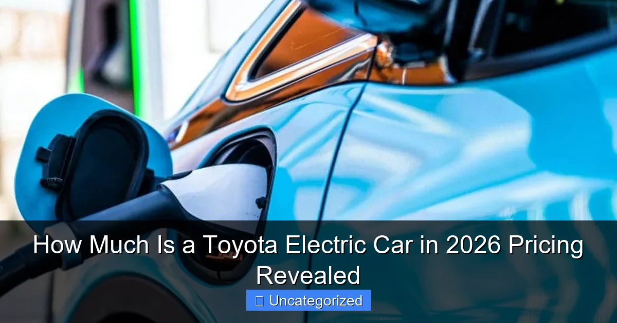 How Much Is a Toyota Electric Car in 2026 Pricing Revealed