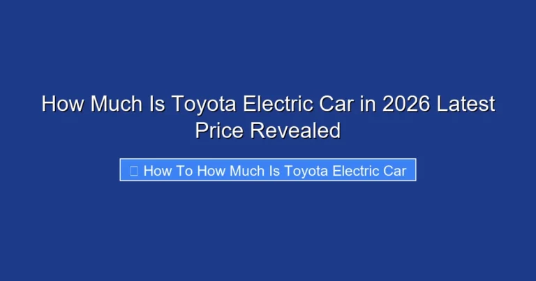 How Much Is Toyota Electric Car in 2026 Latest Price Revealed