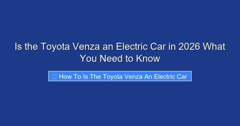 Is the Toyota Venza an Electric Car in 2026 What You Need to Know