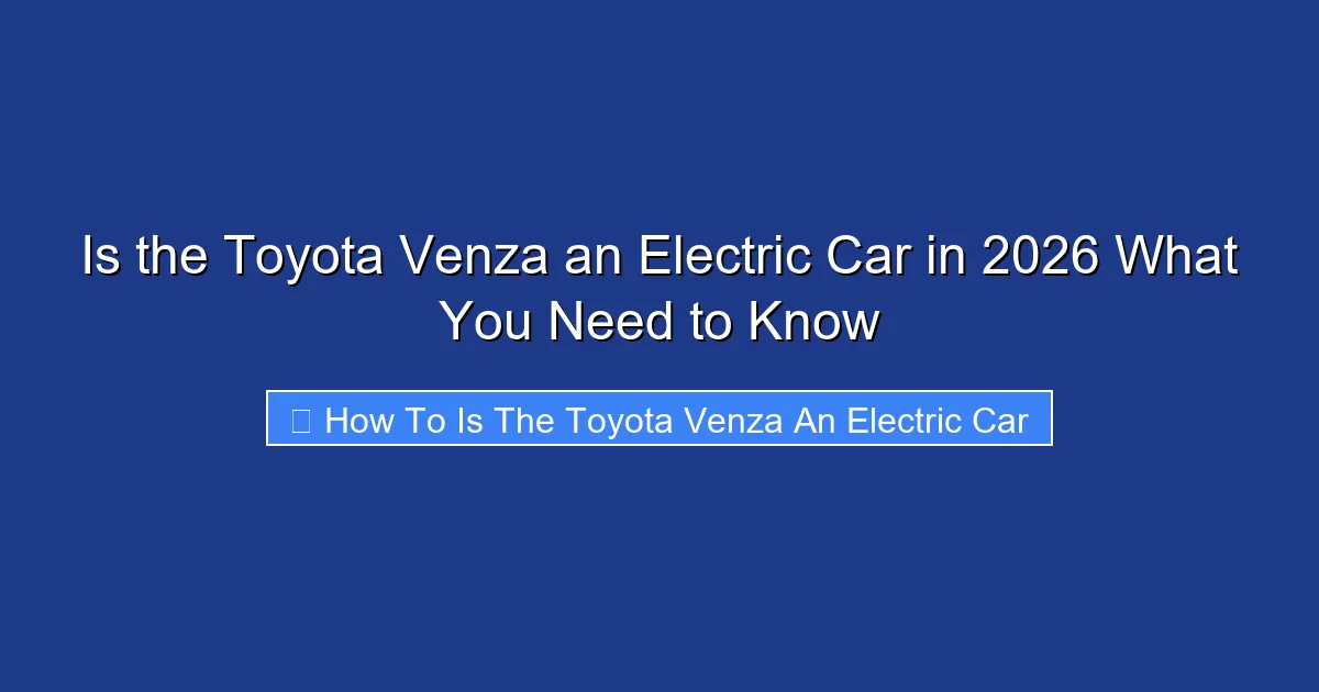 Is the Toyota Venza an Electric Car in 2026 What You Need to Know